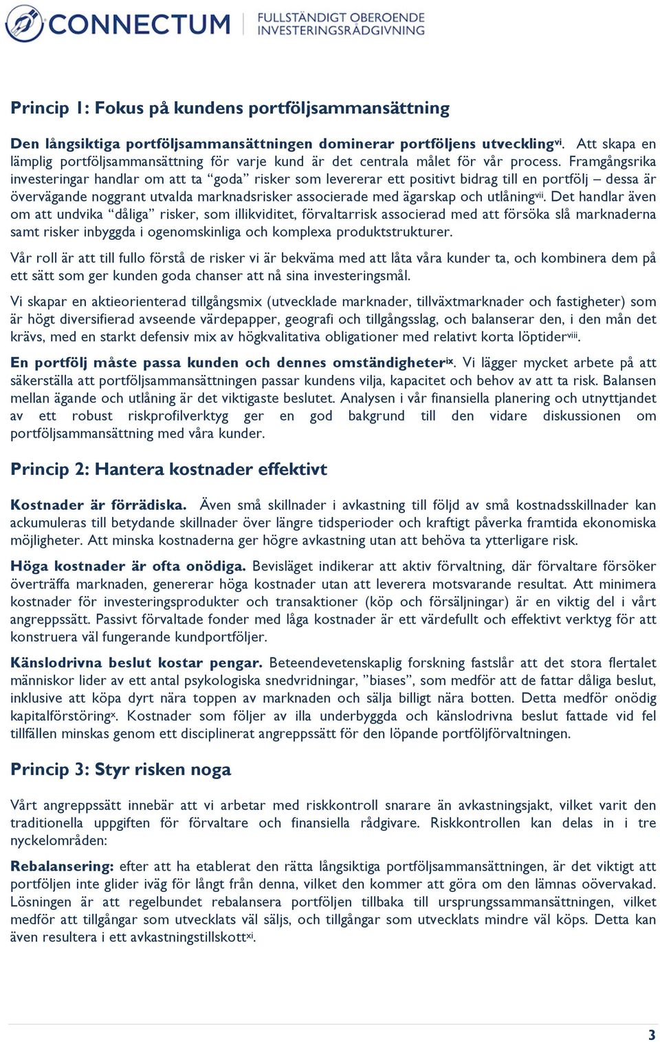 Framgångsrika investeringar handlar om att ta goda risker som levererar ett positivt bidrag till en portfölj dessa är övervägande noggrant utvalda marknadsrisker associerade med ägarskap och utlåning