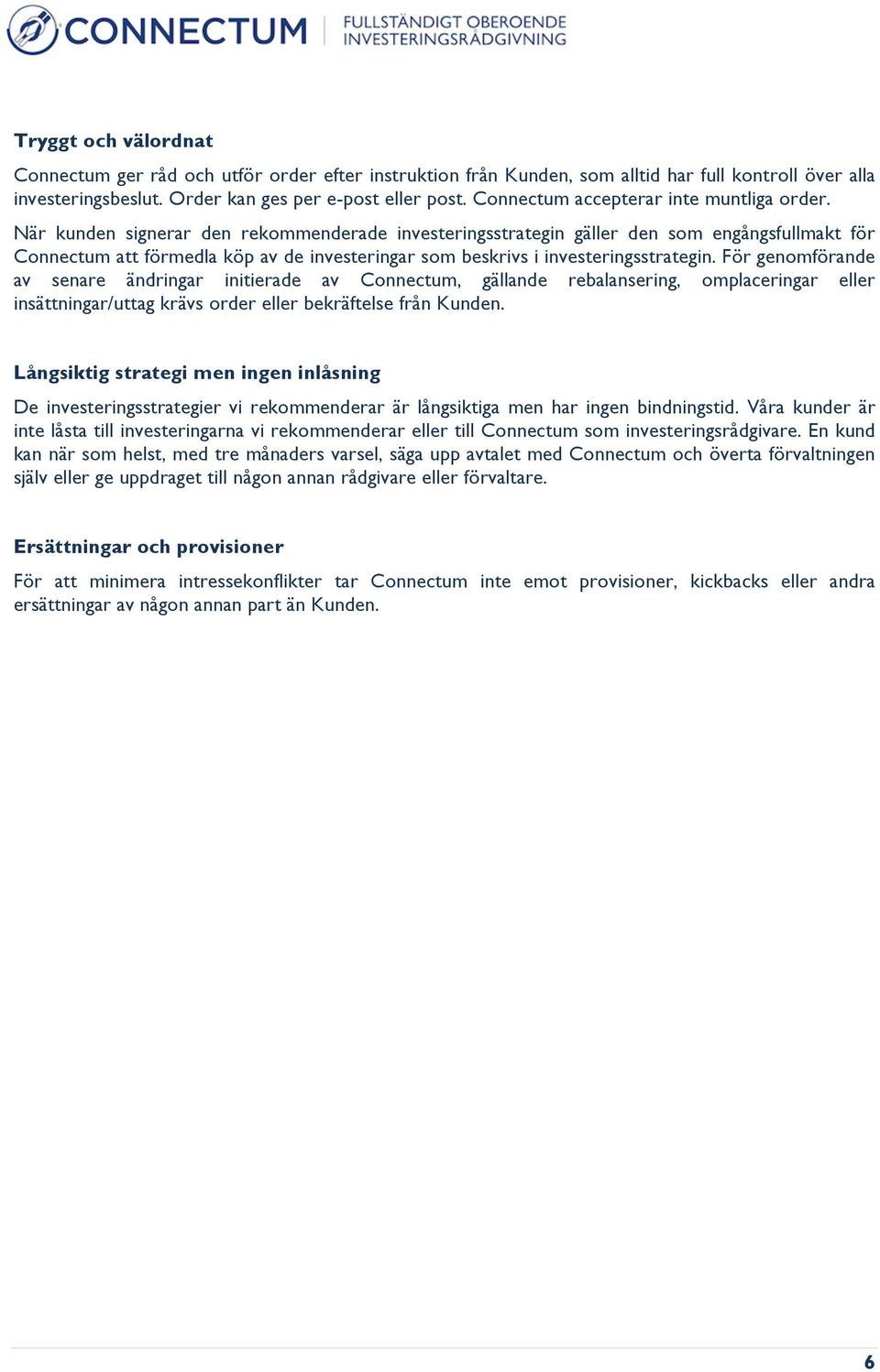 När kunden signerar den rekommenderade investeringsstrategin gäller den som engångsfullmakt för Connectum att förmedla köp av de investeringar som beskrivs i investeringsstrategin.