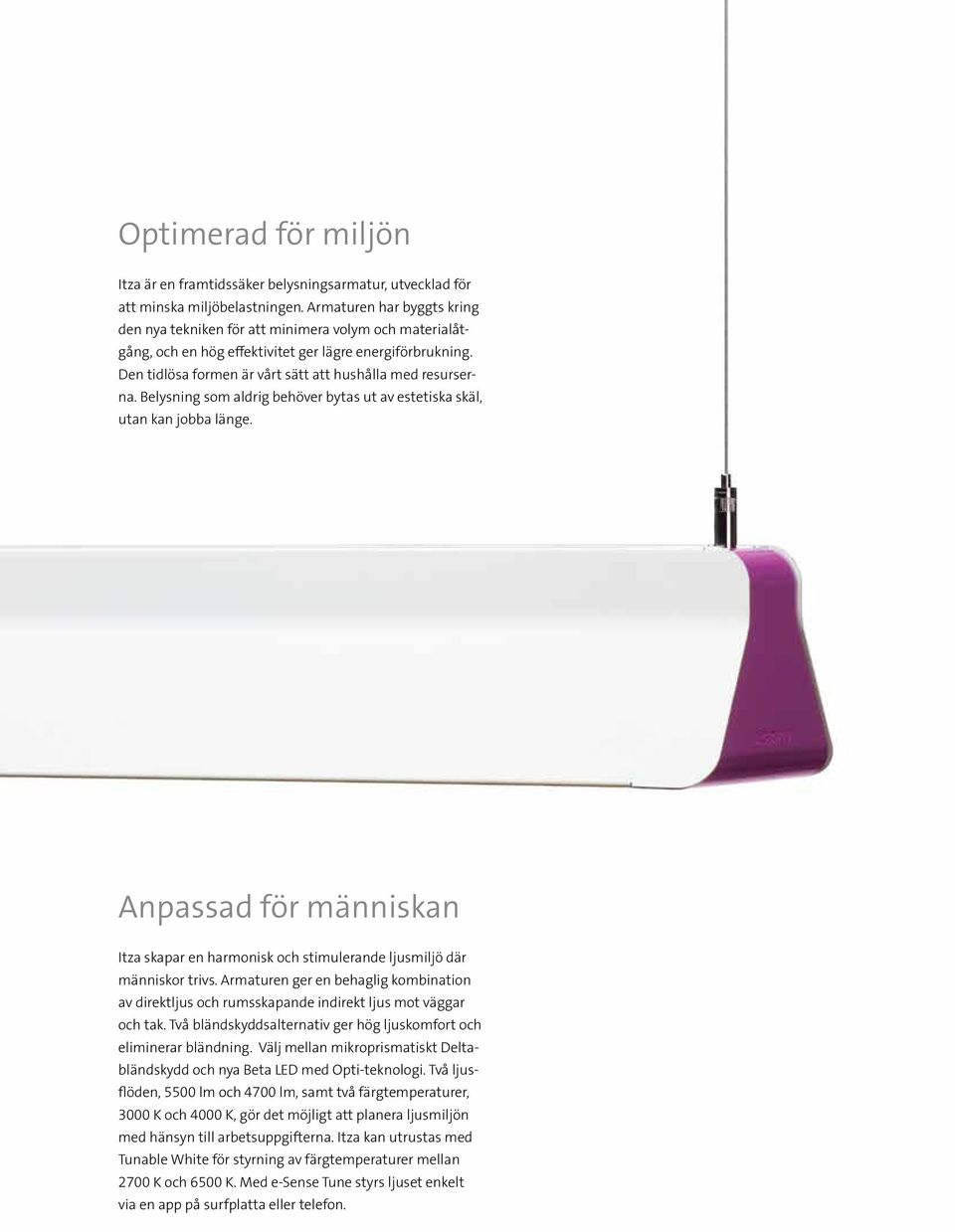 Belysning som aldrig behöver bytas ut av estetiska skäl, utan kan jobba länge. Anpassad för människan Itza skapar en harmonisk och stimulerande ljusmiljö där människor trivs.