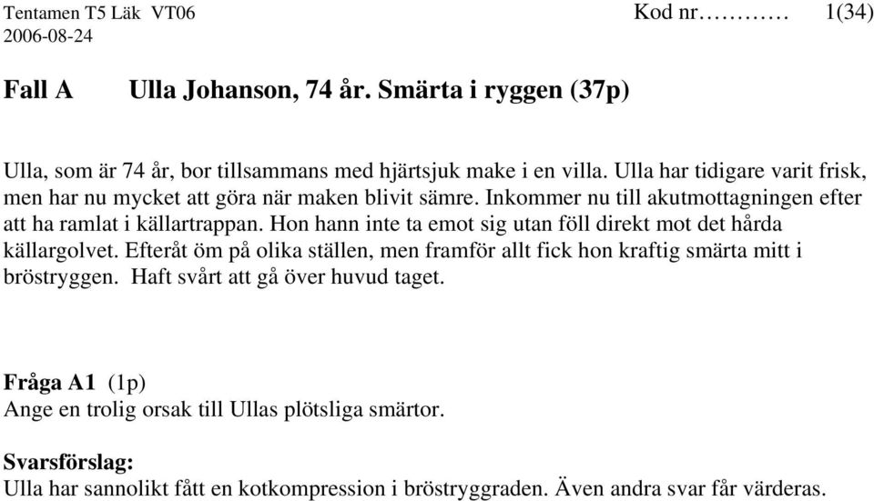 Hon hann inte ta emot sig utan föll direkt mot det hårda källargolvet. Efteråt öm på olika ställen, men framför allt fick hon kraftig smärta mitt i bröstryggen.