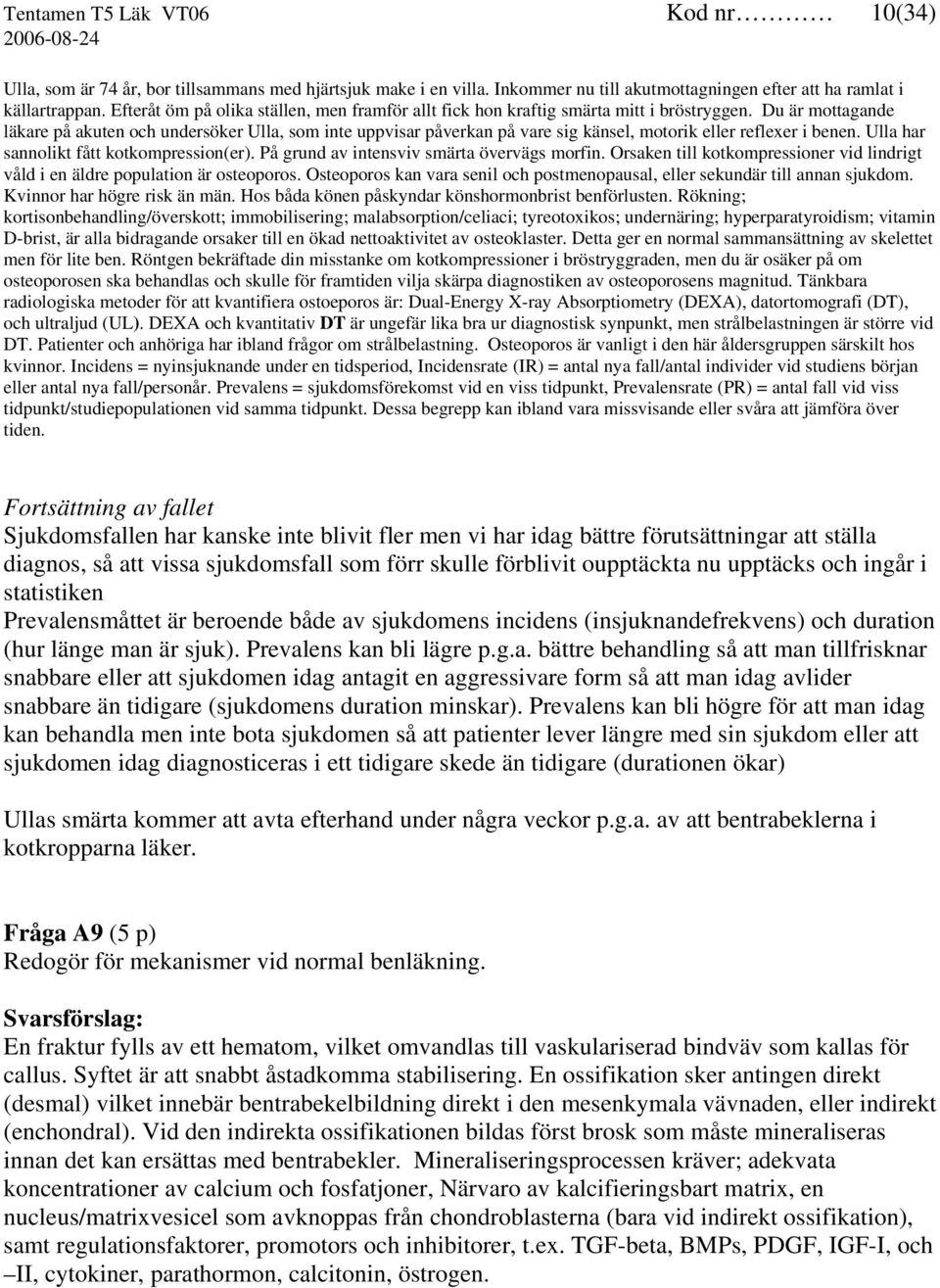 Du är mottagande läkare på akuten och undersöker Ulla, som inte uppvisar påverkan på vare sig känsel, motorik eller reflexer i benen. Ulla har sannolikt fått kotkompression(er).