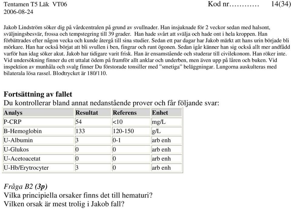 Han förbättrades efter någon vecka och kunde återgå till sina studier. Sedan ett par dagar har Jakob märkt att hans urin började bli mörkare.