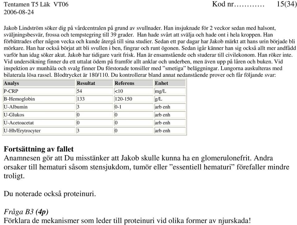 Han förbättrades efter någon vecka och kunde återgå till sina studier. Sedan ett par dagar har Jakob märkt att hans urin började bli mörkare.
