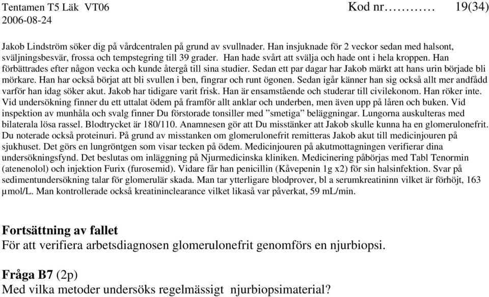 Han förbättrades efter någon vecka och kunde återgå till sina studier. Sedan ett par dagar har Jakob märkt att hans urin började bli mörkare.