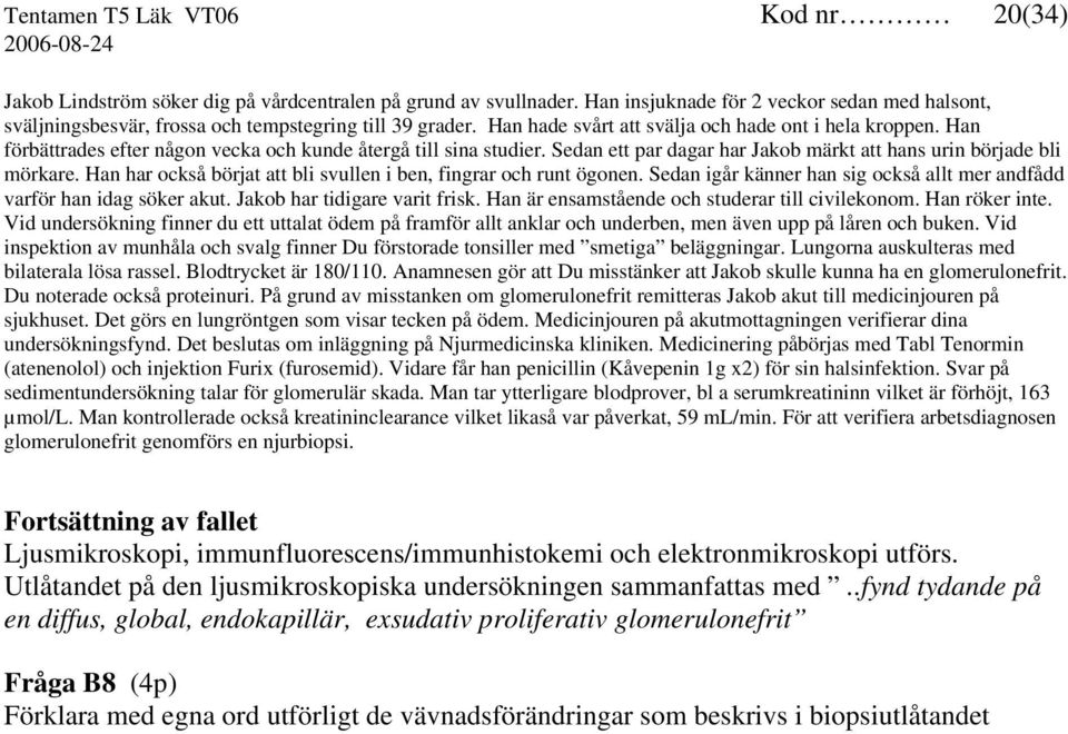 Han förbättrades efter någon vecka och kunde återgå till sina studier. Sedan ett par dagar har Jakob märkt att hans urin började bli mörkare.