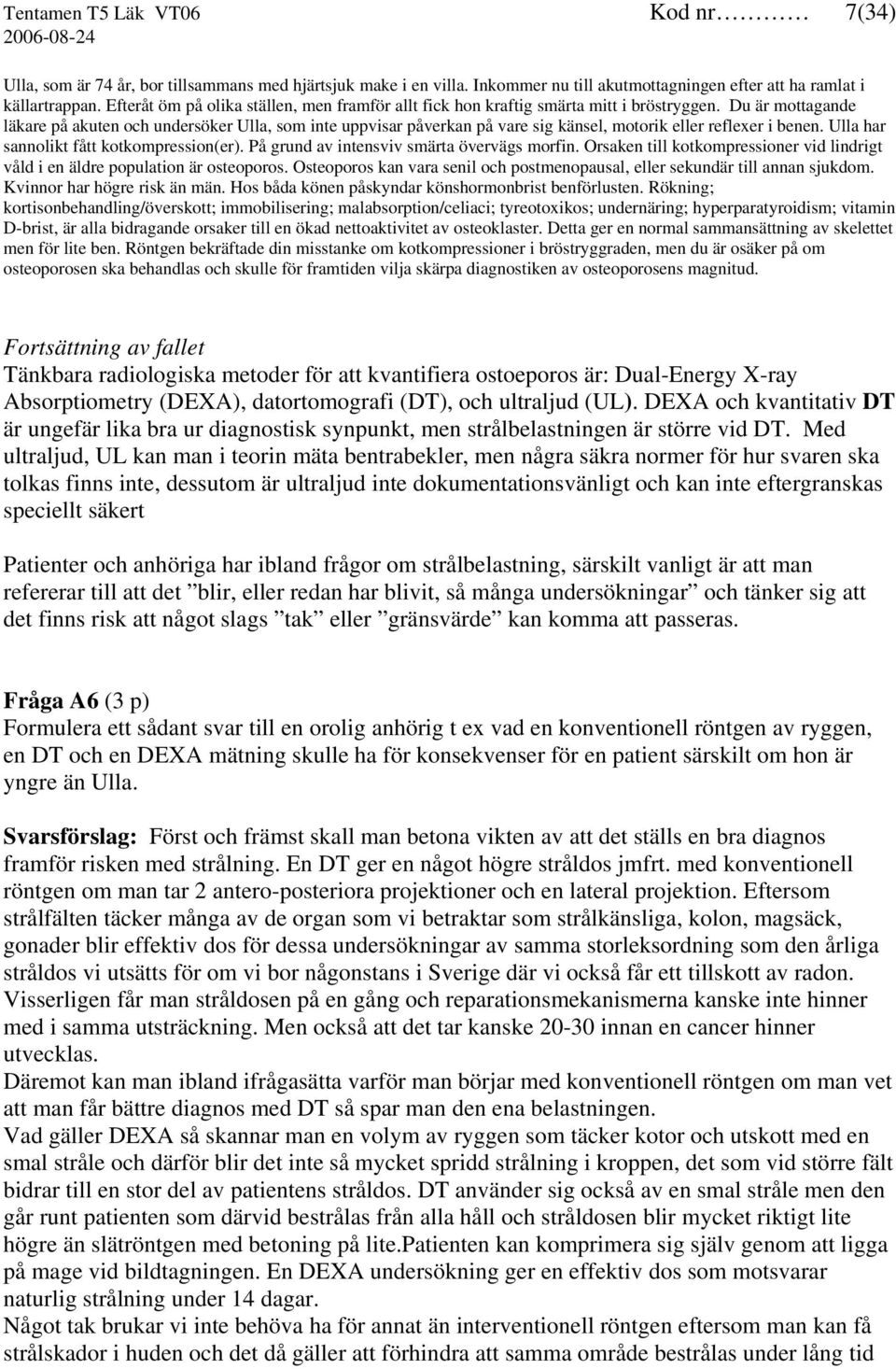 Du är mottagande läkare på akuten och undersöker Ulla, som inte uppvisar påverkan på vare sig känsel, motorik eller reflexer i benen. Ulla har sannolikt fått kotkompression(er).