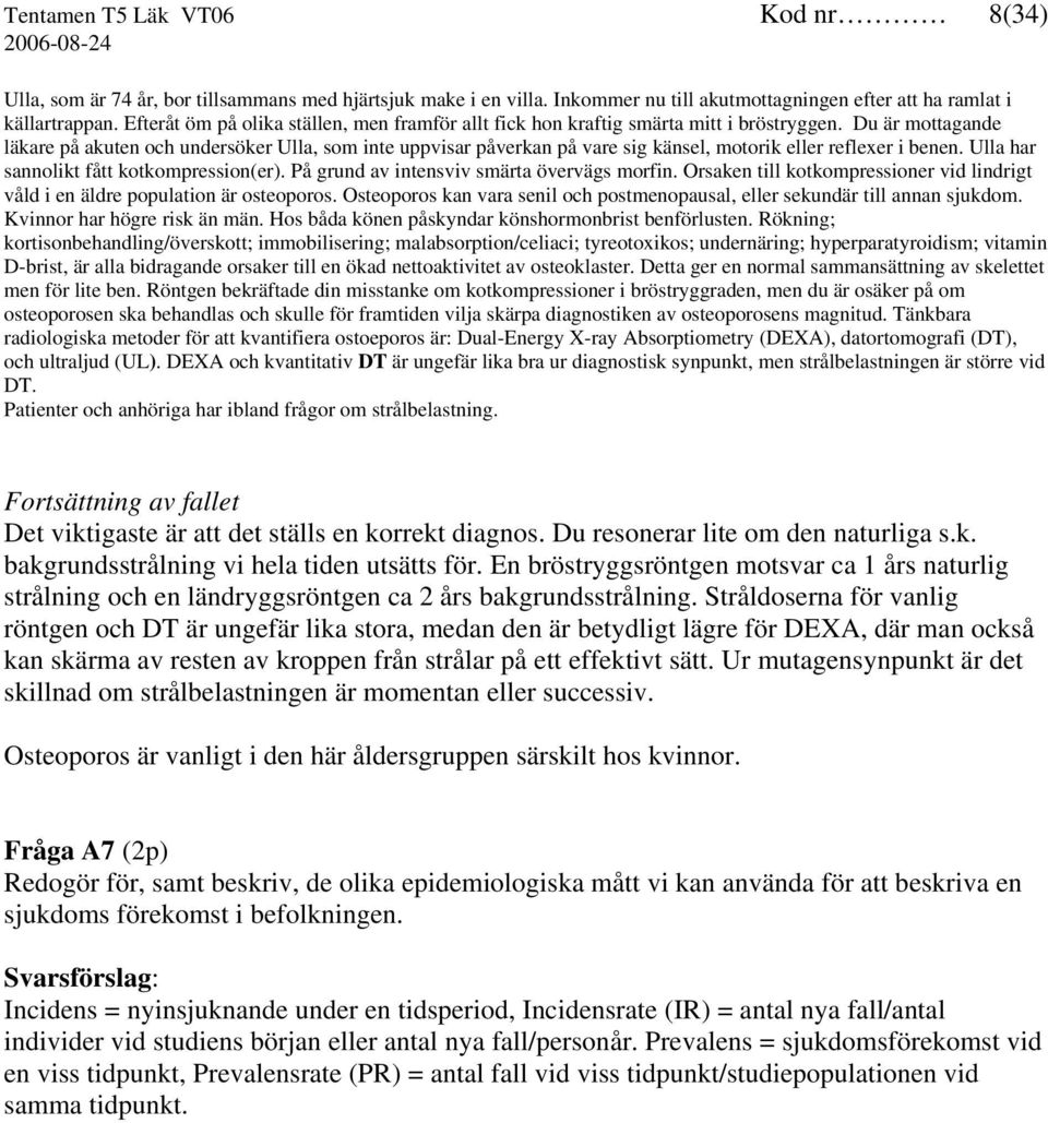 Du är mottagande läkare på akuten och undersöker Ulla, som inte uppvisar påverkan på vare sig känsel, motorik eller reflexer i benen. Ulla har sannolikt fått kotkompression(er).