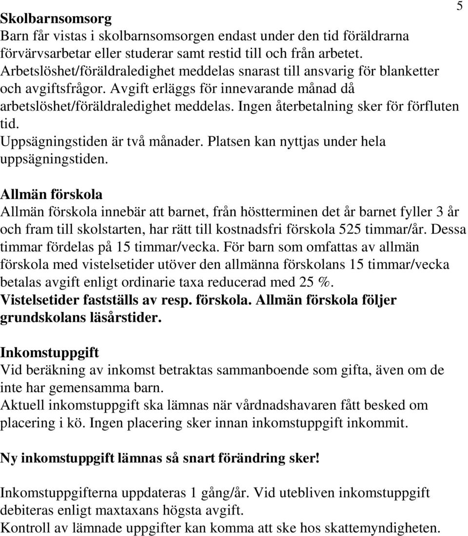 Ingen återbetalning sker för förfluten tid. Uppsägningstiden är två månader. Platsen kan nyttjas under hela uppsägningstiden.