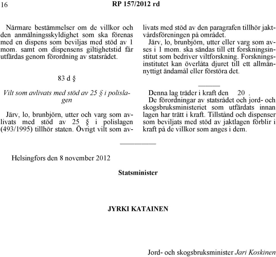 83 d Vilt som avlivats med stöd av 25 i polislagen Järv, lo, brunbjörn, utter och varg som avlivats med stöd av 25 i polislagen (493/1995) tillhör staten.