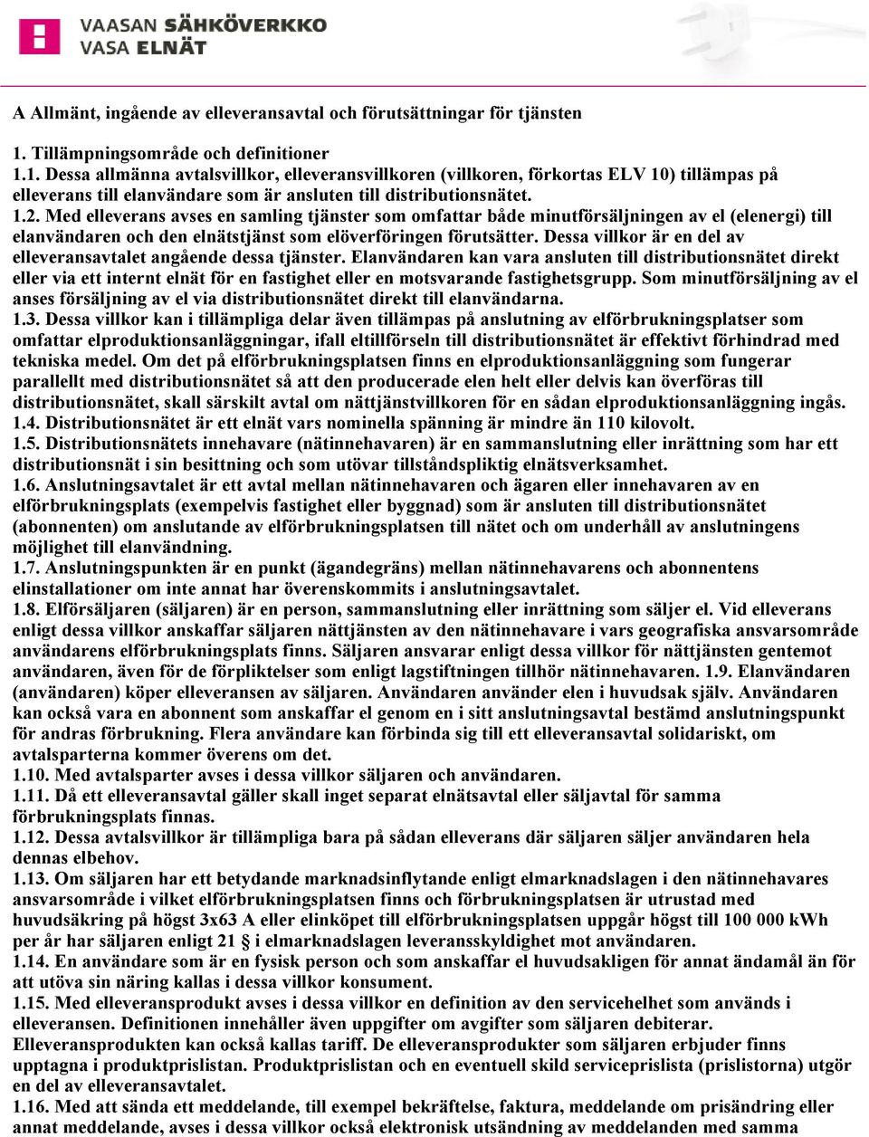 1.2. Med elleverans avses en samling tjänster som omfattar både minutförsäljningen av el (elenergi) till elanvändaren och den elnätstjänst som elöverföringen förutsätter.