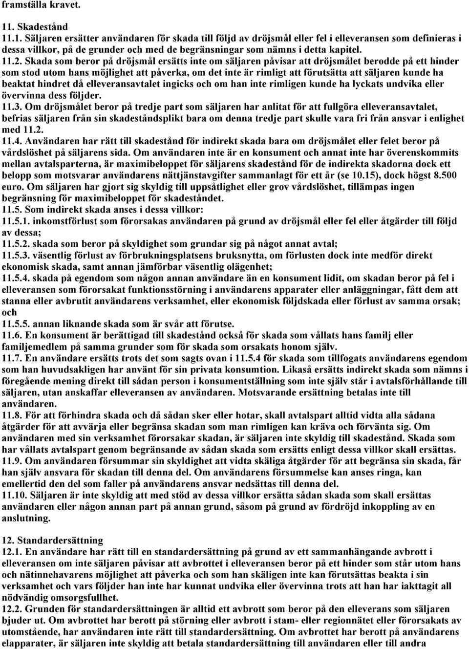 11.2. Skada som beror på dröjsmål ersätts inte om säljaren påvisar att dröjsmålet berodde på ett hinder som stod utom hans möjlighet att påverka, om det inte är rimligt att förutsätta att säljaren