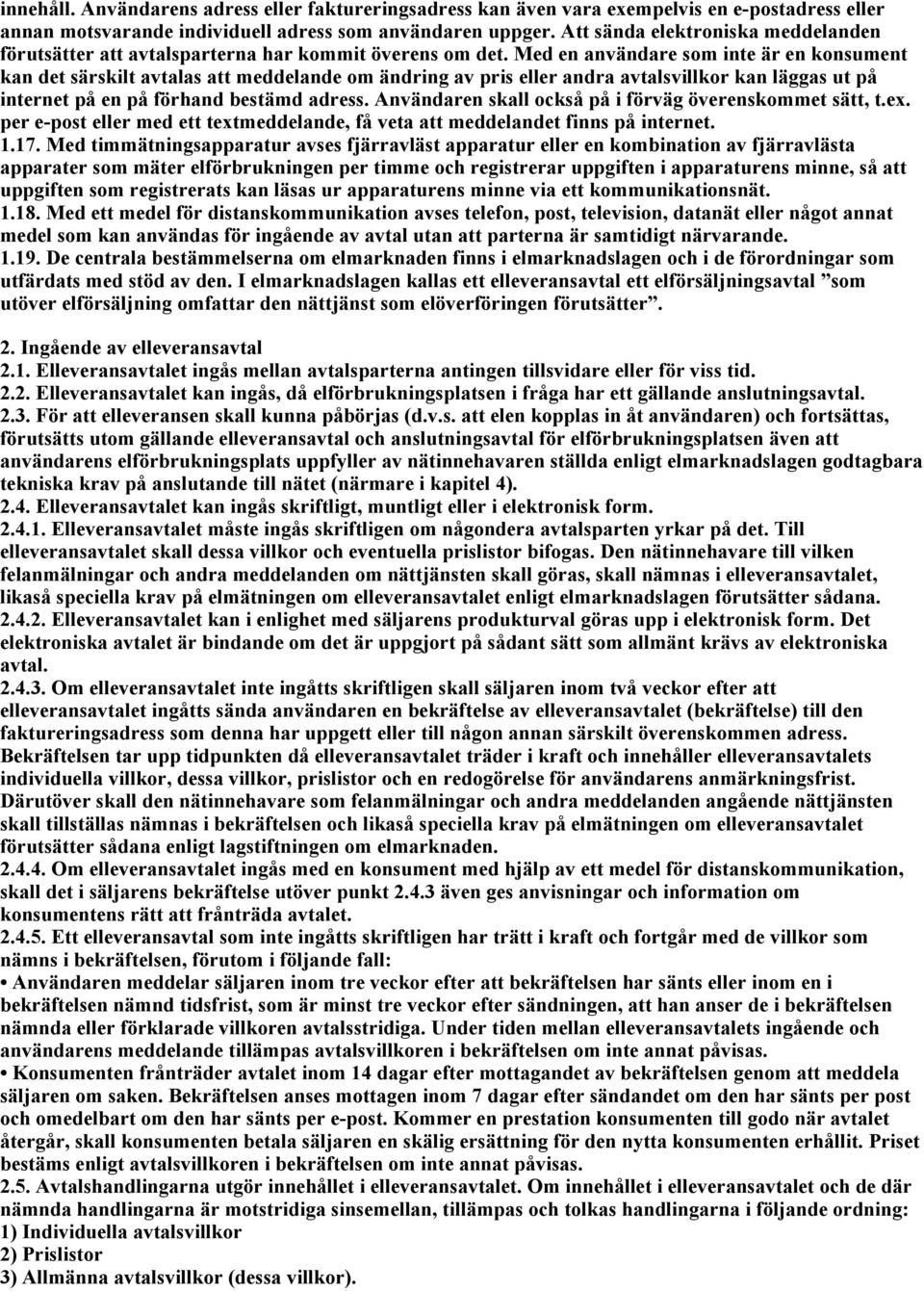 Med en användare som inte är en konsument kan det särskilt avtalas att meddelande om ändring av pris eller andra avtalsvillkor kan läggas ut på internet på en på förhand bestämd adress.