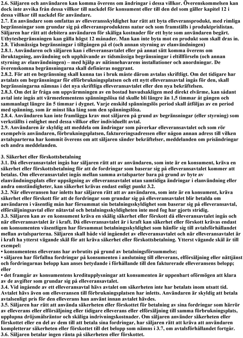 En användare som omfattas av elleveransskyldighet har rätt att byta elleveransprodukt, med rimliga begränsningar som grundar sig på elleveransproduktens natur och som framställs i produktprislistan.
