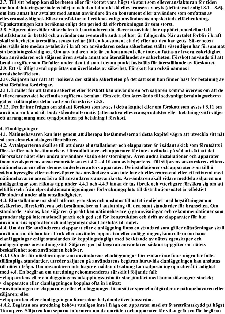 Elleveransfakturan beräknas enligt användarens uppskattade elförbrukning. Uppskattningen kan beräknas enligt den period då elförbrukningen är som störst. 3.8.