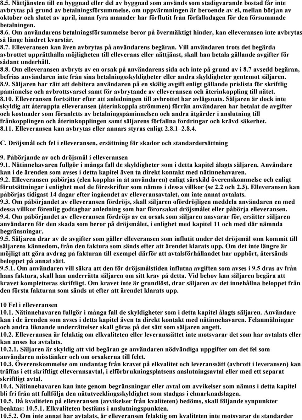 Om användarens betalningsförsummelse beror på övermäktigt hinder, kan elleveransen inte avbrytas så länge hindret kvarstår. 8.7. Elleveransen kan även avbrytas på användarens begäran.