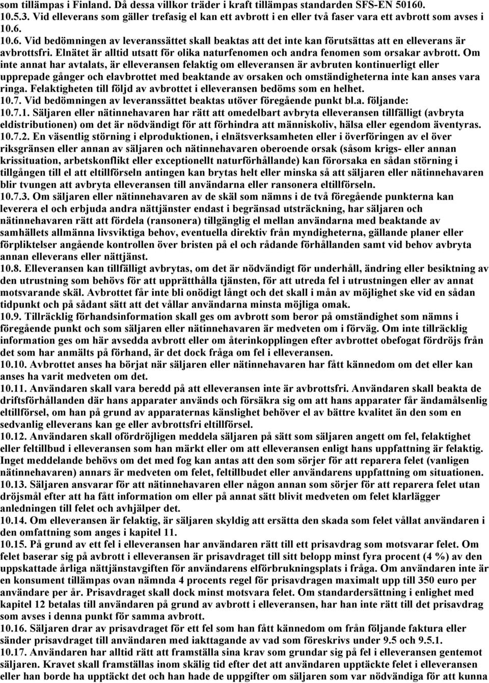 10.6. Vid bedömningen av leveranssättet skall beaktas att det inte kan förutsättas att en elleverans är avbrottsfri.