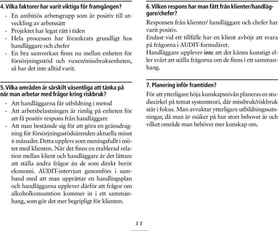 nu mellan enheten för försörjningsstöd och vuxen/missbruksenheten, så har det inte alltid varit. 5. Vilka områden är särskilt väsentliga att tänka på när man arbetar med frågor kring riskbruk?