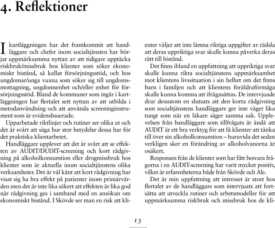 Bland de kommuner som ingår i kartläggningen har flertalet sett nyttan av att utbilda i metodanvändning och att använda screeninginstrument som är evidensbaserade.