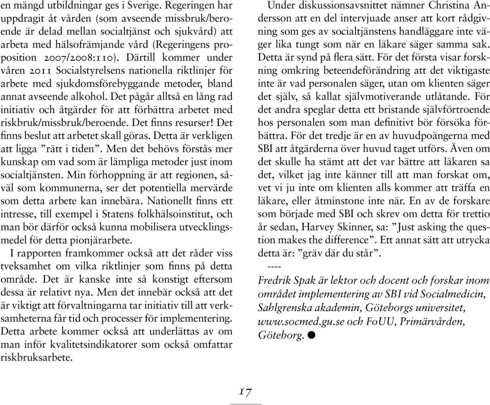 Därtill kommer under våren 2011 Socialstyrelsens nationella riktlinjer för arbete med sjukdomsförebyggande metoder, bland annat avseende alkohol.