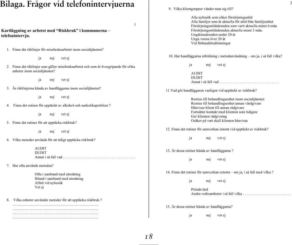 ja nej vet ej 4. Finns det rutiner för upptäckt av alkohol-och narkotikaproblem? ja nej vet ej 5. Finns det rutiner för att upptäcka riskbruk? ja nej vet ej 6.