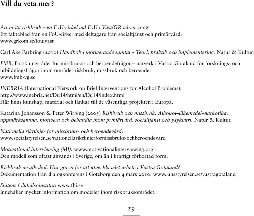 FMB, Forskningsrådet för missbruks- och beroendefrågor nätverk i Västra Götaland för forsknings- och utbildningsfrågor inom området riskbruk, missbruk och beroende: www.fmb-vg.