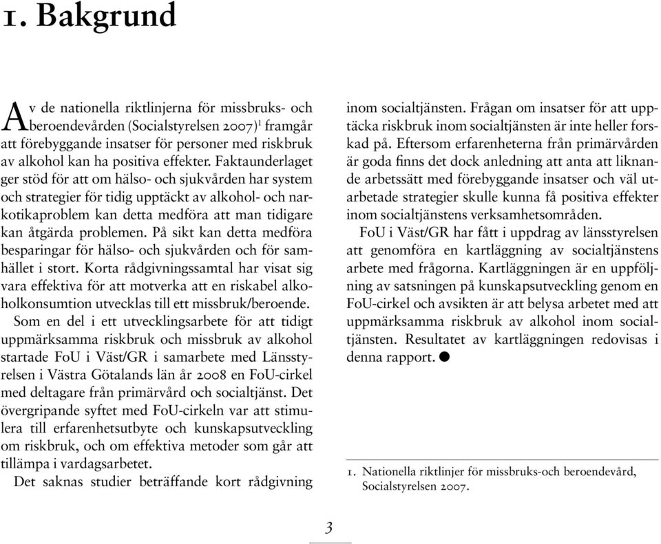 På sikt kan detta medföra besparingar för hälso- och sjukvården och för samhället i stort.