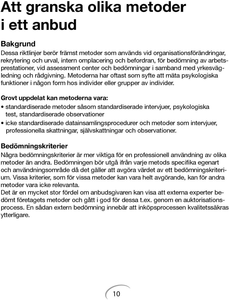 Metoderna har oftast som syfte att mäta psykologiska funktioner i någon form hos individer eller grupper av individer.