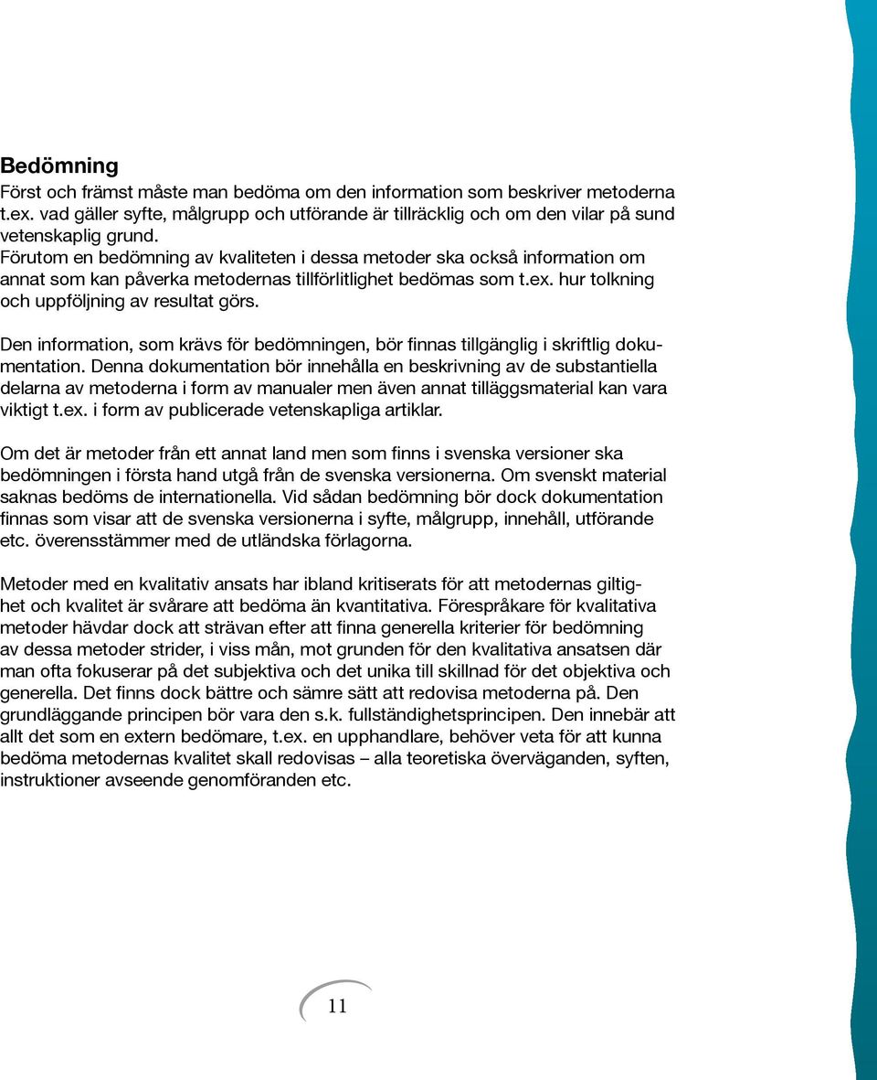 Den information, som krävs för bedömningen, bör finnas tillgänglig i skriftlig dokumentation.
