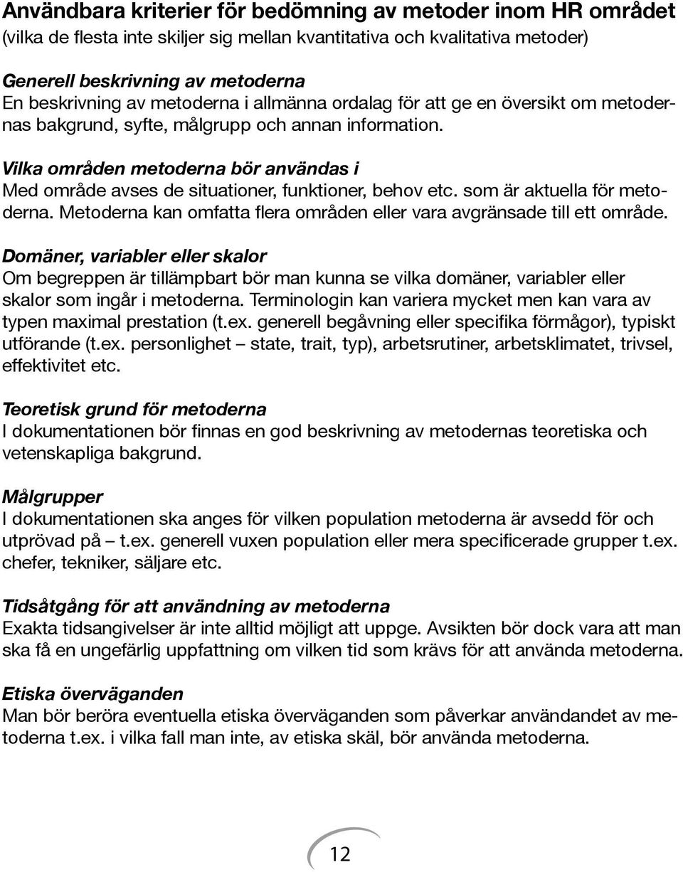 Vilka områden metoderna bör användas i Med område avses de situationer, funktioner, behov etc. som är aktuella för metoderna. Metoderna kan omfatta flera områden eller vara avgränsade till ett område.