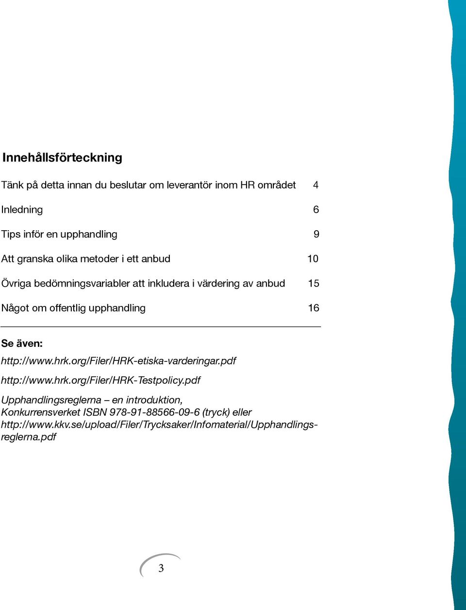 Se även: http://www.hrk.org/filer/hrk-etiska-varderingar.pdf http://www.hrk.org/filer/hrk-testpolicy.
