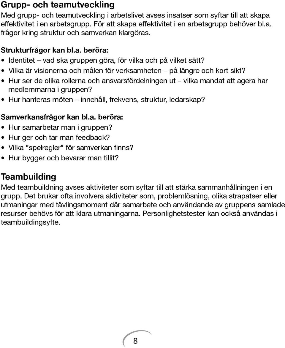 Hur ser de olika rollerna och ansvarsfördelningen ut vilka mandat att agera har medlemmarna i gruppen? Hur hanteras möten innehåll, frekvens, struktur, ledarskap? Samverkansfrågor kan bl.a. beröra: Hur samarbetar man i gruppen?