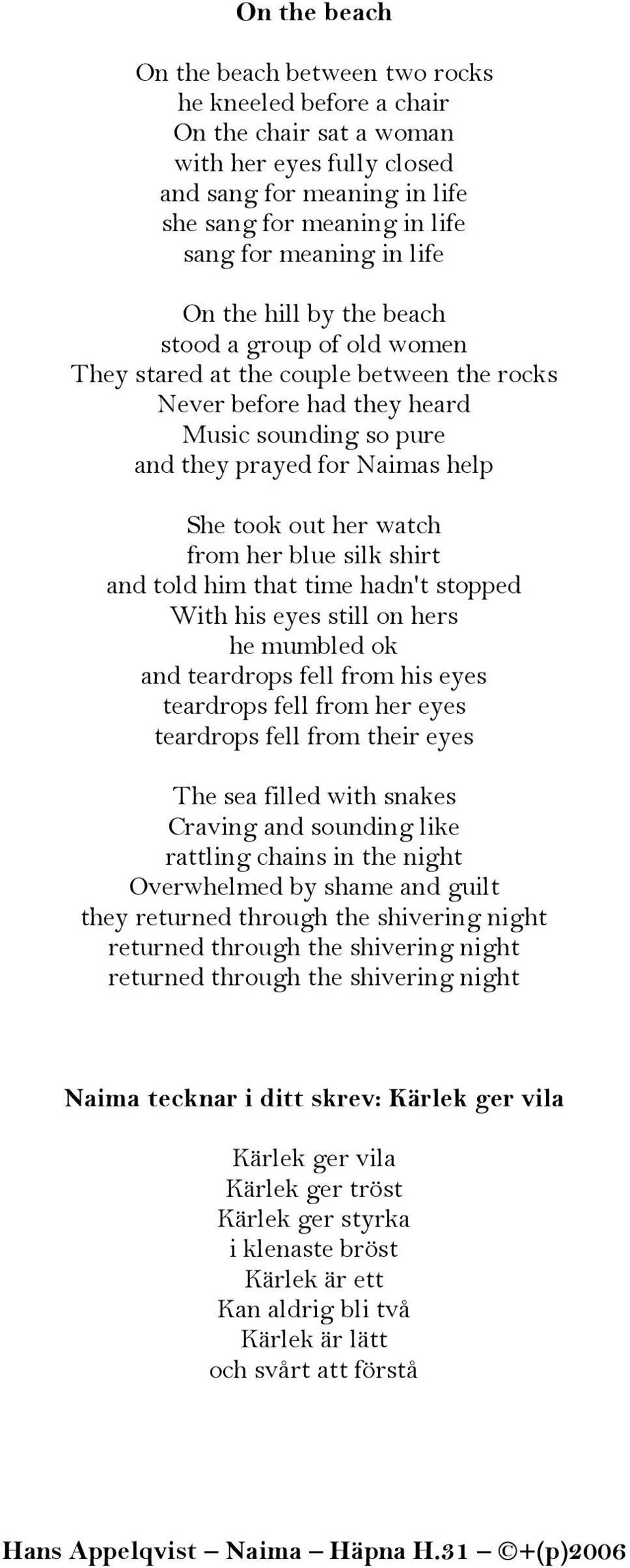 her watch from her blue silk shirt and told him that time hadn't stopped With his eyes still on hers he mumbled ok and teardrops fell from his eyes teardrops fell from her eyes teardrops fell from