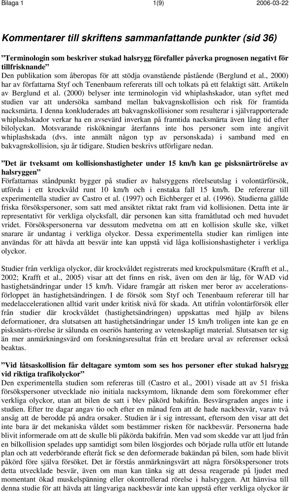 (2000) belyser inte terminologin vid whiplashskador, utan syftet med studien var att undersöka samband mellan bakvagnskollision och risk för framtida nacksmärta.