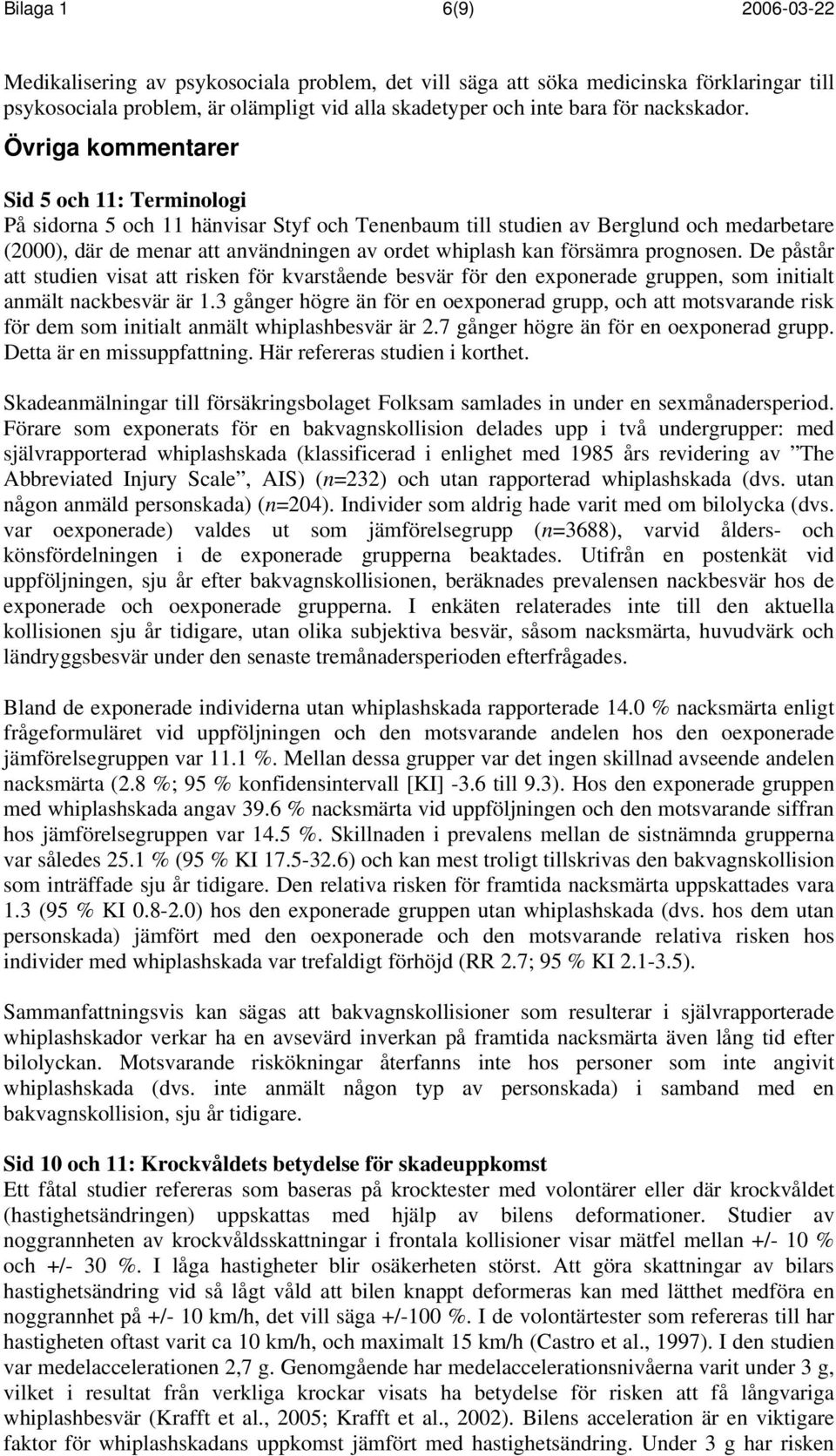 Övriga kommentarer Sid 5 och 11: Terminologi På sidorna 5 och 11 hänvisar Styf och Tenenbaum till studien av Berglund och medarbetare (2000), där de menar att användningen av ordet whiplash kan