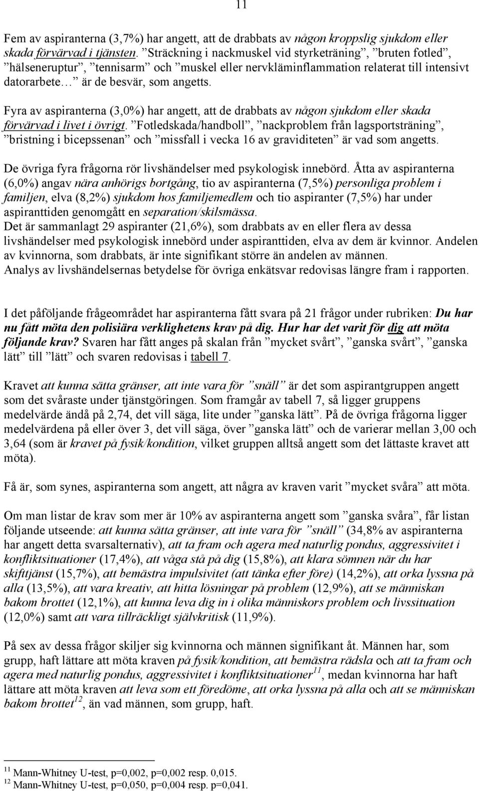 Fyra av aspiranterna (3,0%) har angett, att de drabbats av någon sjukdom eller skada förvärvad i livet i övrigt.