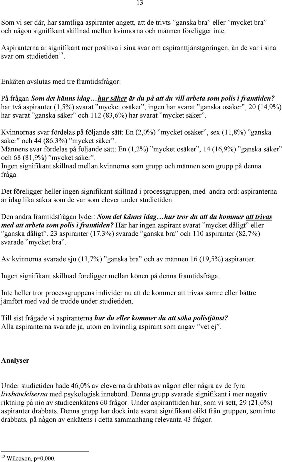 Enkäten avslutas med tre framtidsfrågor: På frågan Som det känns idag hur säker är du på att du vill arbeta som polis i framtiden?