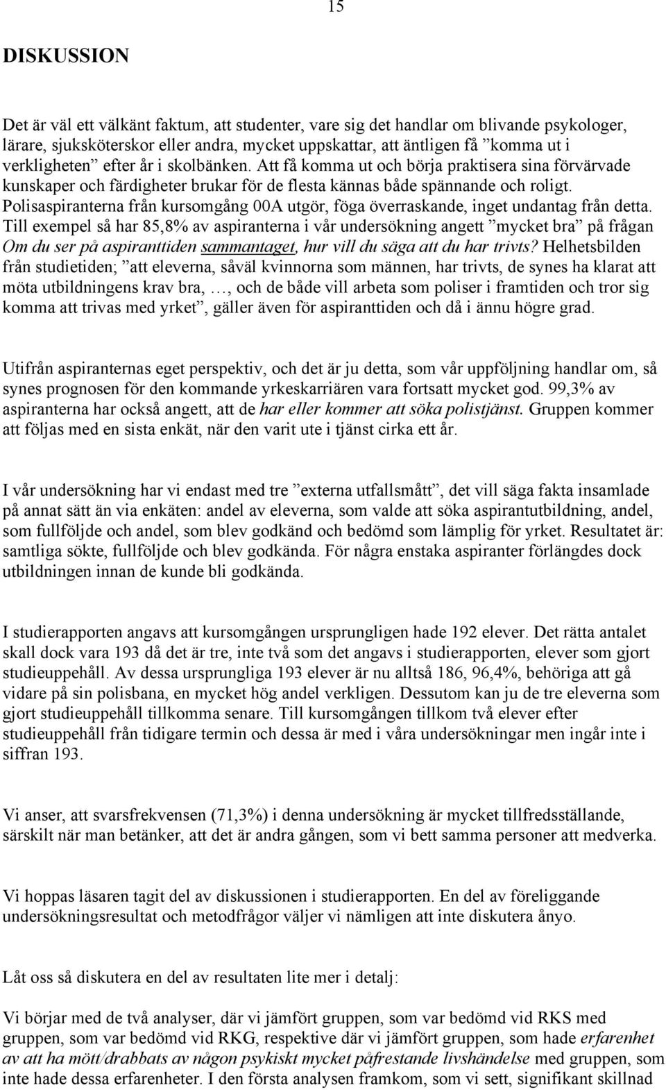 Polisaspiranterna från kursomgång 00A utgör, föga överraskande, inget undantag från detta.