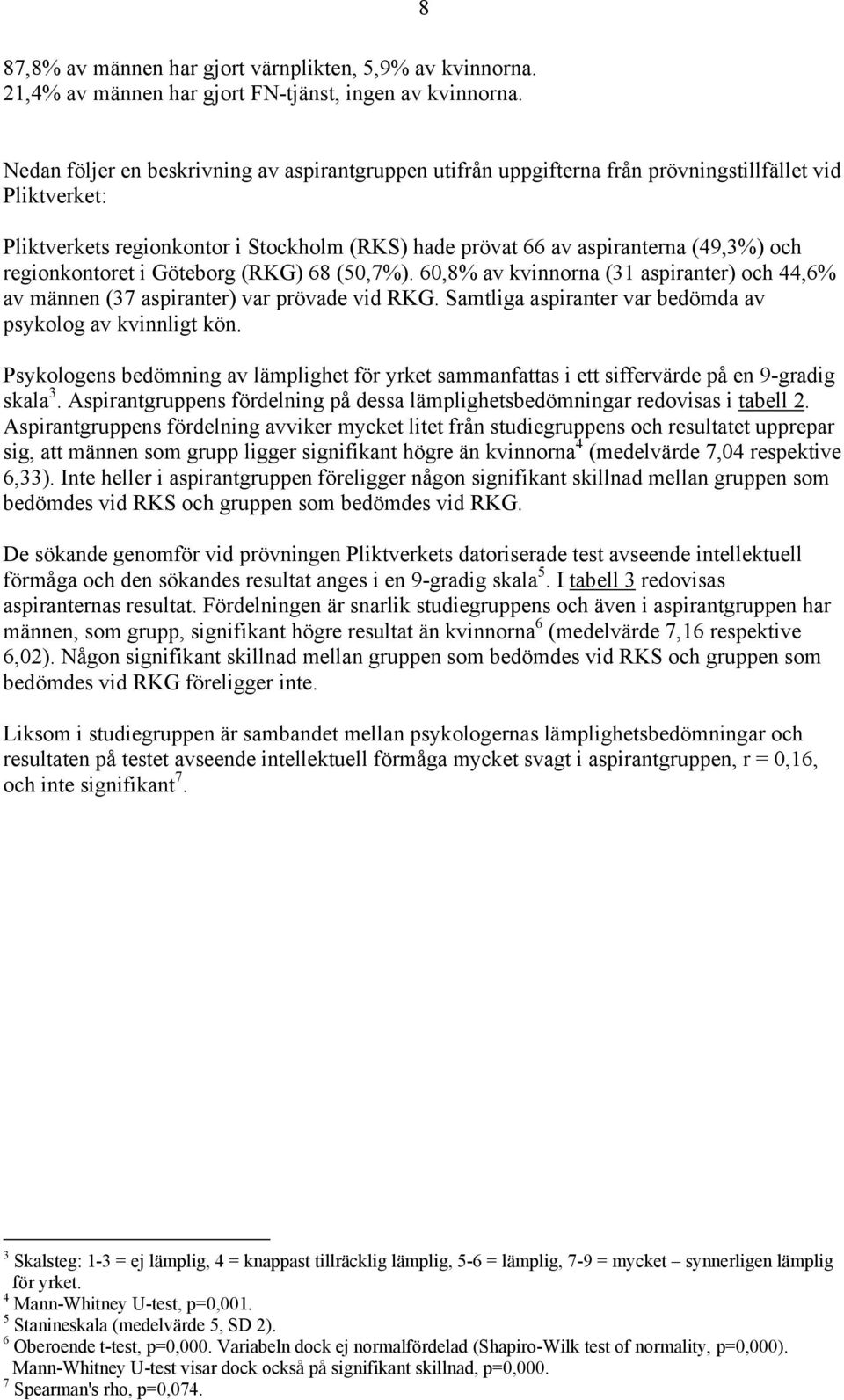 regionkontoret i Göteborg (RKG) 68 (50,7%). 60,8% av kvinnorna (31 aspiranter) och 44,6% av männen (37 aspiranter) var prövade vid RKG. Samtliga aspiranter var bedömda av psykolog av kvinnligt kön.