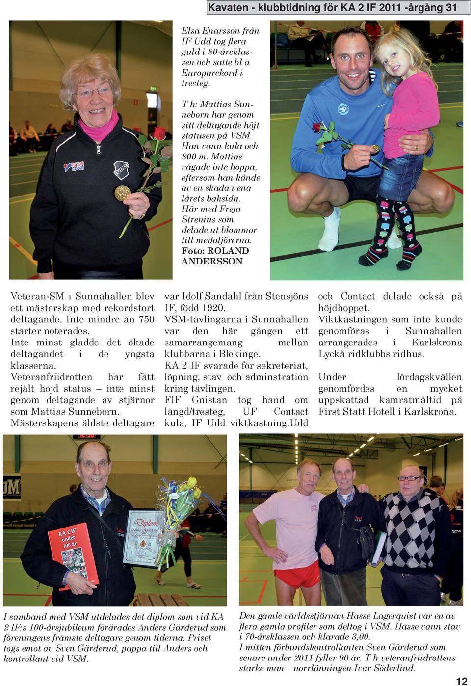 Foto: ROLAND ANDERSSON Veteran-S i Sunnahallen blev ett mästerskap med rekordstort deltagande. Inte mindre än 750 starter noterades. Inte minst gladde det ökade deltagandet i de yngsta klasserna.