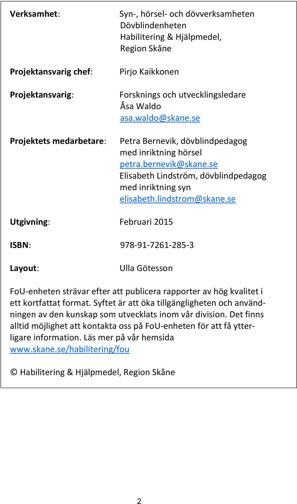 lindstrom@skane.se Utgivning: Februari 2015 ISBN: 978-91-7261-285-3 Layout: Ulla Götesson FoU-enheten strävar efter att publicera rapporter av hög kvalitet i ett kortfattat format.