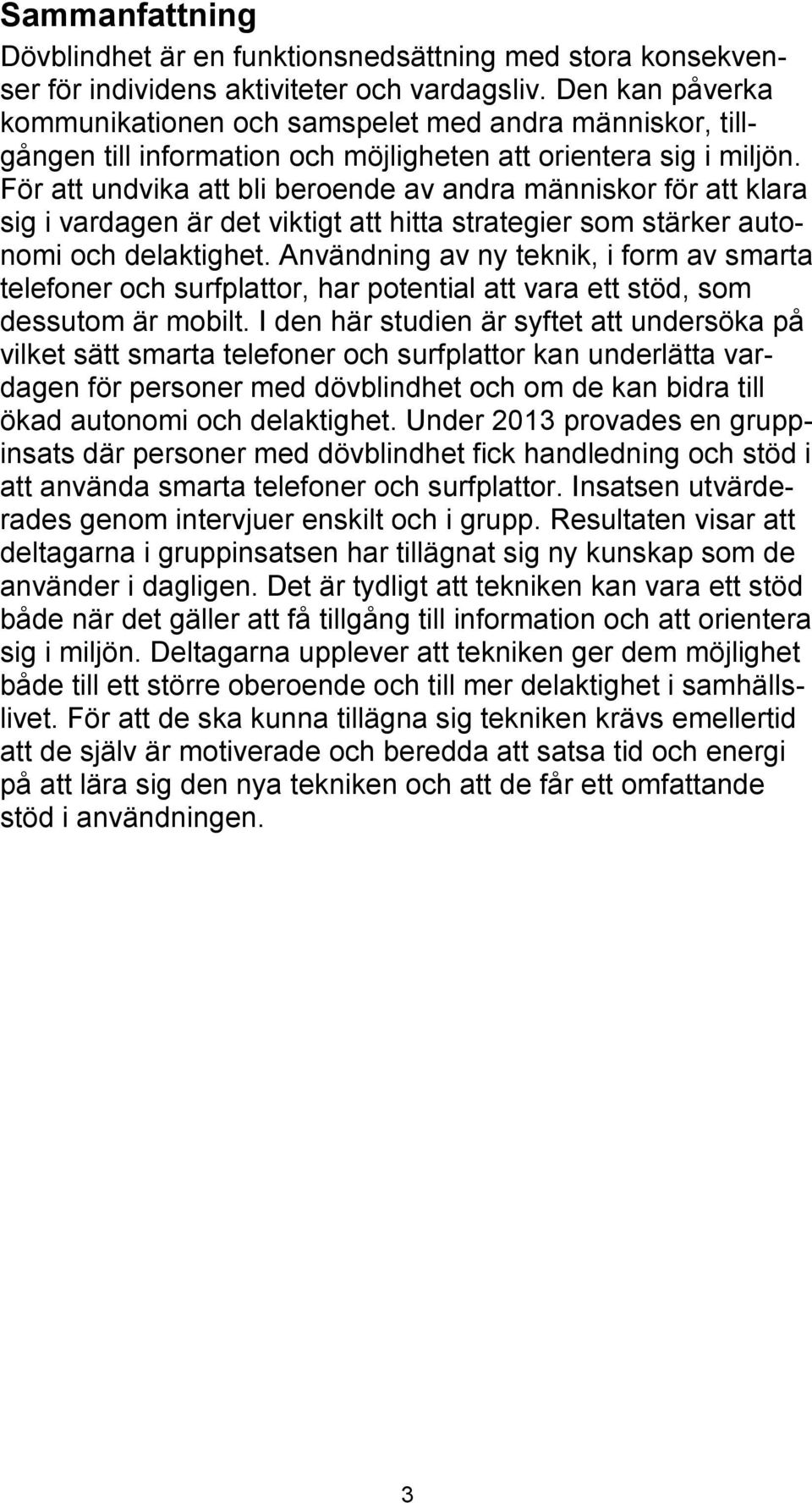 För att undvika att bli beroende av andra människor för att klara sig i vardagen är det viktigt att hitta strategier som stärker autonomi och delaktighet.