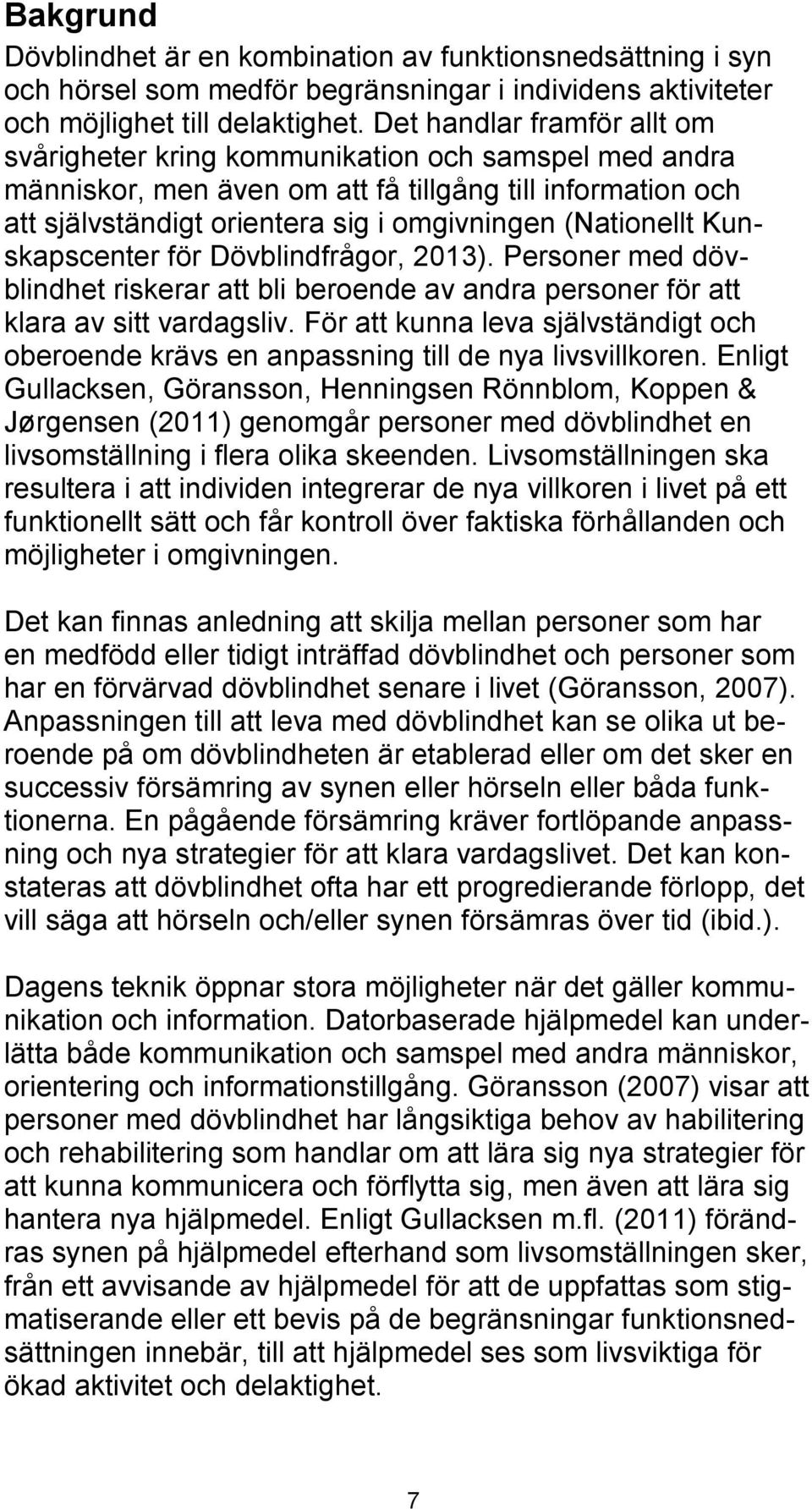 Kunskapscenter för Dövblindfrågor, 2013). Personer med dövblindhet riskerar att bli beroende av andra personer för att klara av sitt vardagsliv.
