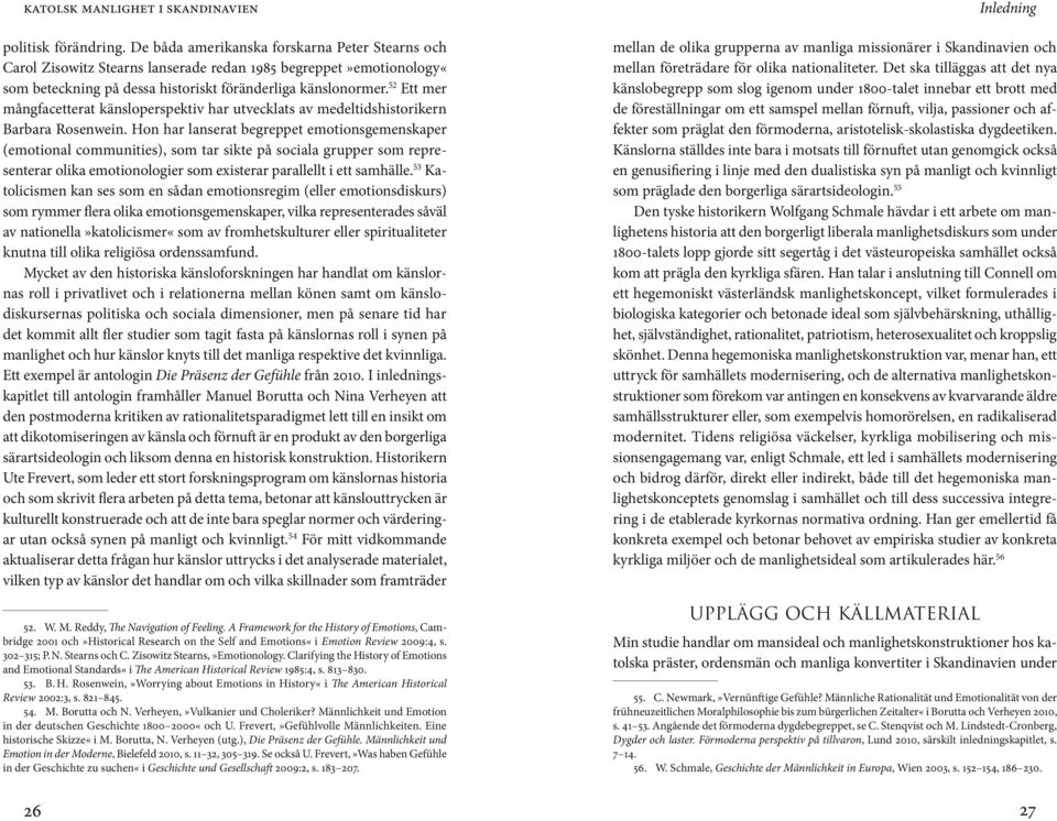 Hon har lanserat begreppet emotionsgemenskaper (emotional communities), som tar sikte på sociala grupper som representerar olika emotionologier som existerar parallellt i ett samhälle.