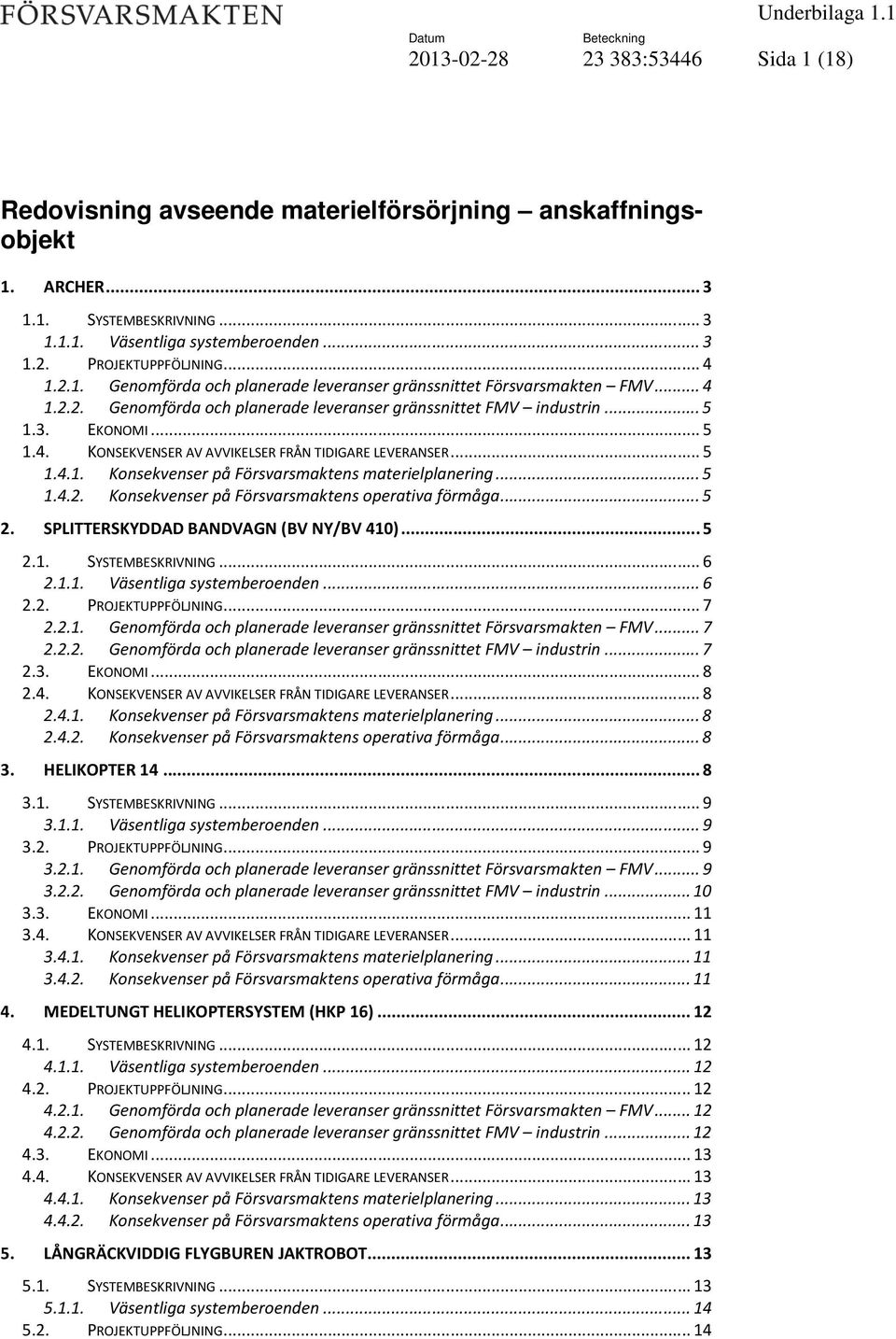 .. 5 1.4.1. Konsekvenser på Försvarsmaktens materielplanering... 5 1.4.2. Konsekvenser på Försvarsmaktens operativa förmåga... 5 2. SPLITTERSKYDDAD BANDVAGN (BV NY/BV 410)... 5 2.1. SYSTEMBESKRIVNING.