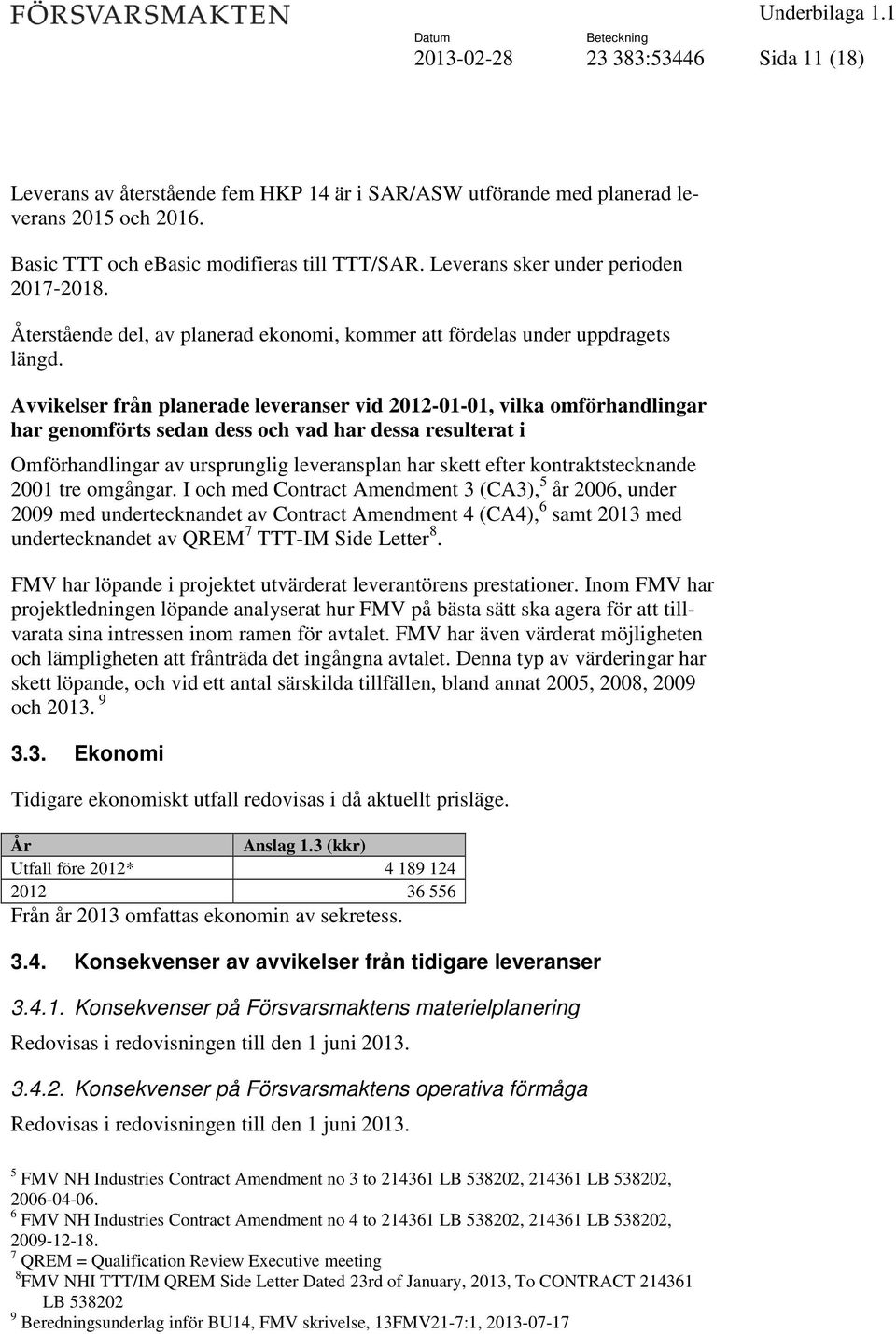 har genomförts sedan dess och vad har dessa resulterat i Omförhandlingar av ursprunglig leveransplan har skett efter kontraktstecknande 2001 tre omgångar.