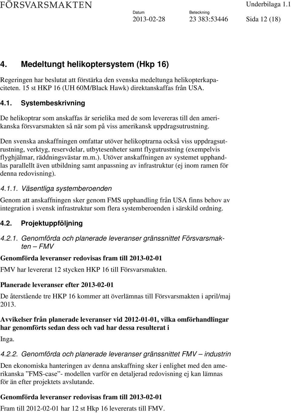 Den svenska anskaffningen omfattar utöver helikoptrarna också viss uppdragsutrustning, verktyg, reservdelar, utbytesenheter samt flygutrustning (exempelvis flyghjälmar, räddningsvästar m.m.).