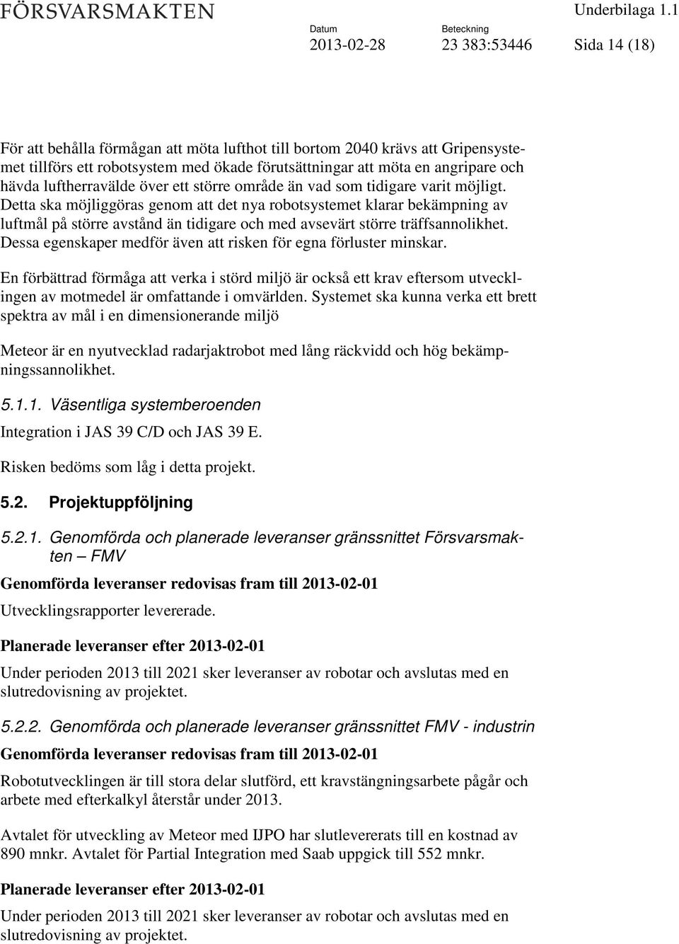 Detta ska möjliggöras genom att det nya robotsystemet klarar bekämpning av luftmål på större avstånd än tidigare och med avsevärt större träffsannolikhet.