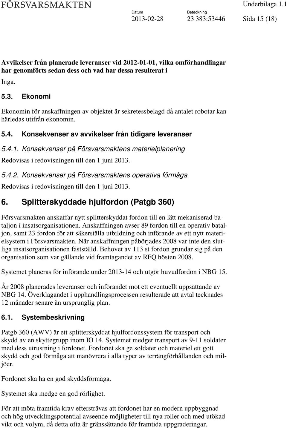 Splitterskyddade hjulfordon (Patgb 360) Försvarsmakten anskaffar nytt splitterskyddat fordon till en lätt mekaniserad bataljon i insatsorganisationen.