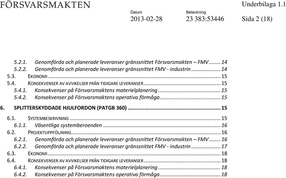 SPLITTERSKYDDADE HJULFORDON (PATGB 360)... 15 6.1. SYSTEMBESKRIVNING... 15 6.1.1. Väsentliga systemberoenden... 16 6.2. PROJEKTUPPFÖLJNING... 16 6.2.1. Genomförda och planerade leveranser gränssnittet Försvarsmakten FMV.