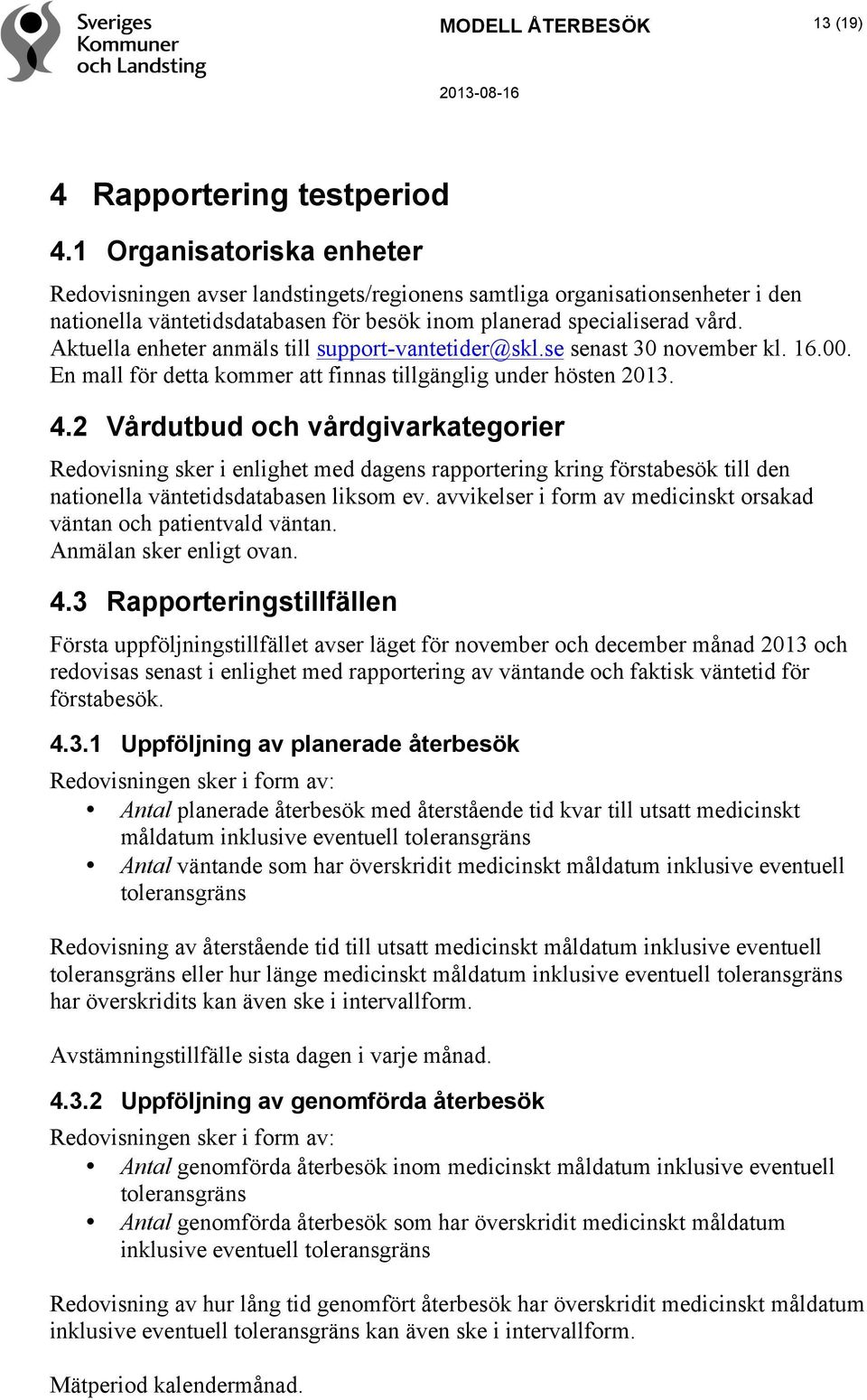 Aktuella enheter anmäls till support-vantetider@skl.se senast 30 november kl. 16.00. En mall för detta kommer att finnas tillgänglig under hösten 2013. 4.
